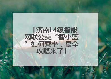 济南L4级智能网联公交“智小蓝”如何乘坐，最全攻略来了